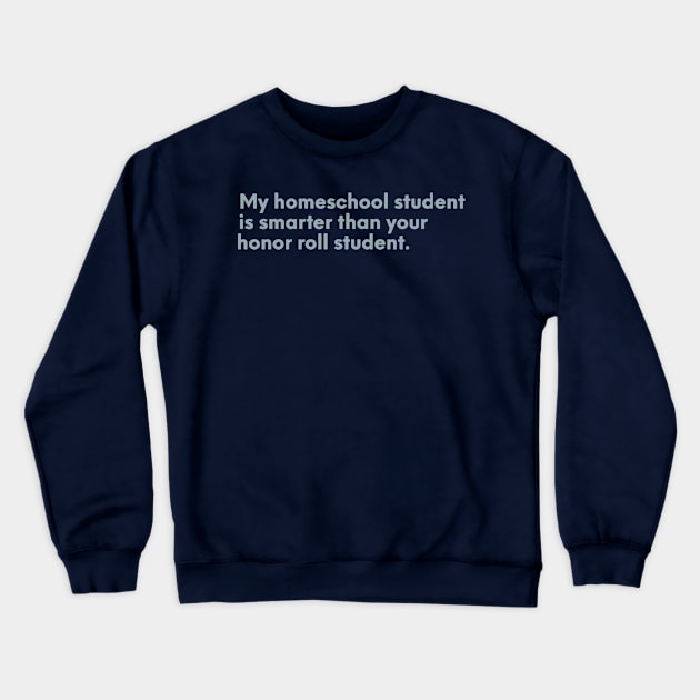 My homeschool student is smarter than your honor roll student Crewneck Sweatshirt by nomadearthdesign